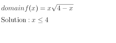The domain of f(x)=xsqrt(4-x) is x<= 4